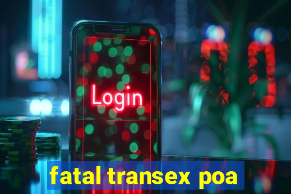 fatal transex poa